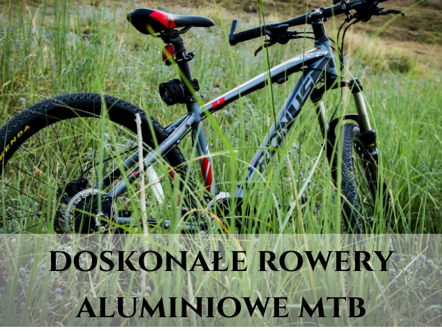 Doskonałe rowery aluminiowe MTB